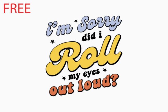 Free I m Sorry Did I Roll My Eyes