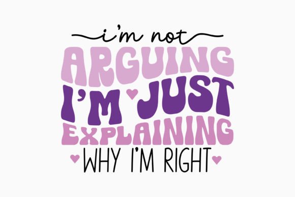 Sarcastic I'm Not Arguing, I'm Just Explaining